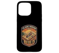 I’m Done Working Time To Build Woodworking Carpenter Case for iPhone 15 Pro Max