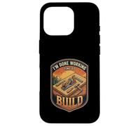 I’m Done Working Time To Build Woodworking Carpenter Case for iPhone 16 Pro