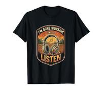 I’m Done Working Time to Listen Music Headphones Listener T-Shirt
