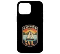 I’m Done Working Time To Sail Sailing Boat Ocean Skipper Case for iPhone 16 Pro Max