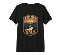 I’m Done Working Time to Walk Nature Hiking Trail Walker Premium T-Shirt
