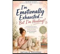 I’m Emotionally Exhausted… But I’m Healing!: A Compassionate Guide to Recover from Emotional Burnout, Reclaim Your Energy, Set Healthy Boundaries, and ... Guilt (Funny & Unfiltered Survival Guides)