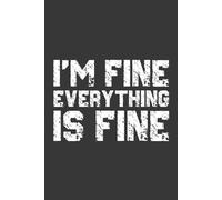 I’m Fine Everything Is Fine: 6 x 9 Lined Notebook 110 pages - Funny Sarcastic Office Journal, GIFT for Manager, Boss, Director, Coworkers, Employee, Friend