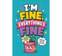 I’m Fine, Everything’s Fine: A Hilarious Notebook for Stress, Chaos, and Pretending Everything Is Under Control