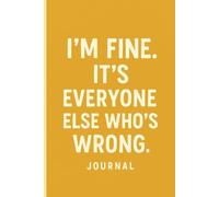 I’m Fine. It’s Everyone Else Who’s Wrong: A Funny Sarcastic Journal for Mood Swings, Rants, and Real Talk Moments, 120 pages