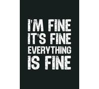 I’m Fine It’s Fine Everything Is Fine: 6 x 9 Blank Lined Notebook - Funny Office Humor Gag Gift for Coworkers, Boss, Employees - Sarcastic Office Journals for Stress Relief