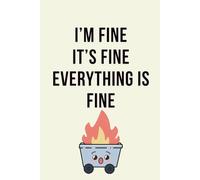 I’m Fine, It’s Fine, Everything Is Fine : Funny Office Notebook for Coworkers, Managers & Workplace Humor: Dumpster Fire Journal, Sarcastic Notebook ... for Colleagues, 6x9 Inch, 120 Pages, Lined