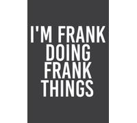 I M Frank Doing Frank Things Funny Christmas Gift Idea: Lined Notebook: 6" x 9", 100 Pages, Planner, Diary, Lined College Ruled Paper, Journal, Matte Finish Cover.