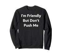 I’m Friendly But Don’t Push Me Sweatshirt