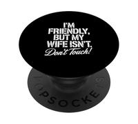 I’m Friendly But My Wife Isn’t Don’t Touch Funny Husband PopSockets Adhesive PopGrip