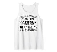 I’m Going to Stop Asking How Dumb Can You Get People Seem to Tank Top