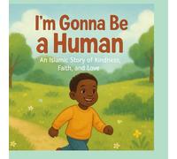 I’m Gonna Be a Human: An Islamic Story of Kindness, Faith, and Love