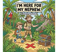 I’m Here for My Nephew Coloring Book: A Fun and Funny Coloring Book Gift for Uncles and Nephews with Cute, Silly and Heartwarming Designs for Bonding and Family Time
