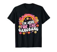 I M Here For The Gang Bang T-Shirt