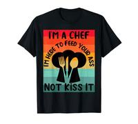 I’m Here to Feed Your Ass Not Kiss it Funny Chef T-Shirt