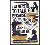 I’m Here to Talk, God, Because Your Other Children Are Ticking Me Off: A Quiet Time Let It Out Journal - 100 Lined Pages
