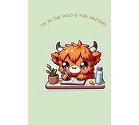 I’m in the Moo-d for Writing: A Cute Highland Cow Lined Notebook for Journaling, Writing, and Notes - 100 Pages