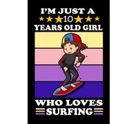 I’m just A 10 years old girl who loves surfing: Notes should be written in a blank lined diary. notebook present for 10 year old girls who enjoy ... who enjoy surfing, birthday with 100 pages