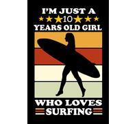 I’m just A 10 years old girl who loves surfing: Notes should be written in a blank lined diary. notebook present for 10 year old girls who enjoy ... who enjoy surfing, birthday with 100 pages