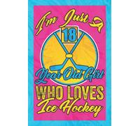 I’m Just A 18 Year Old Girl Who Loves Ice Hockey: Cute Funny Gift For Hockey Lovers,18th Birthday Gifts For Girls, Journal for Hockey gift, Gift for ice hockey lovers,6x9, 120 Pages