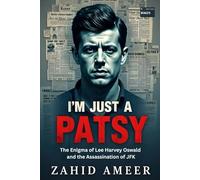 “I’m Just a Patsy”: The Enigma of Lee Harvey Oswald and the Assassination of JFK