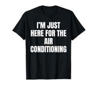 I’m Just Here For The Air Conditioning Funny T-Shirt
