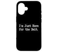 I’m Just Here for the Belt Funny Martial Arts Apparel Case for iPhone 16