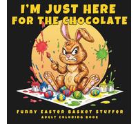 I’m Just Here for the Chocolate: A Funny Easter Adult Coloring Book for Women - Sarcastic Bunny Designs, Easter Basket Stuffer Gift for Adults (Quiet Noise)