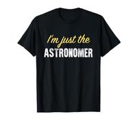 I’m just The Astronomer - Funny T-Shirt