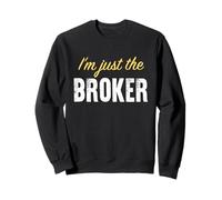 I’m just the Broker - Funny Sweatshirt