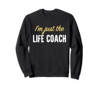 I’m just the Life Coach - Funny Sweatshirt