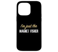 I’m just the Magnet Fisher - Funny Case for iPhone 14 Pro Max