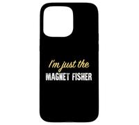 I’m just the Magnet Fisher - Funny Case for iPhone 15 Pro Max
