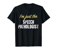 I’m just The Speech Pathologist - Funny T-Shirt