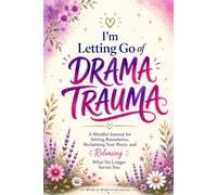 I’m Letting Go of Drama Trauma: A Mindful Journal for Setting Boundaries, Reclaiming Your Peace, and Releasing What No Longer Serves You