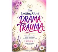 I’m Letting Go of Drama Trauma: A Mindful Journal for Setting Boundaries, Reclaiming Your Peace, and Releasing What No Longer Serves You