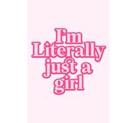 I’m Literally Just a Girl Notebook: Funny Aesthetic Journal for Women - Cute Daily Writing Notebook, Relatable Gift Idea, and Stationery for Girls