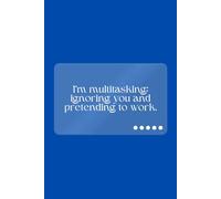 I’m multitasking: ignoring you and pretending to work. | Funny Journal For Gags | 120 Blank pages: Priorities? Never Heard ’Em.
