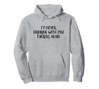 I’m Never Drinking With You Fuckers Again Pullover Hoodie