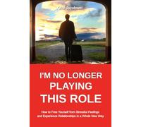 I´M NO LONGER PLAYING THIS ROLE: How to Free Yourself from Stressful Feelings and Experience Relationships in a Whole New Way