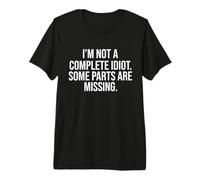 I’m not a Complete Idiot. Some Parts are Missing Funny Premium T-Shirt
