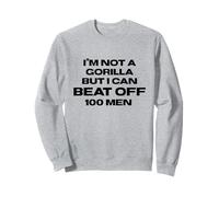 I’m Not a Gorilla But I Can Beat Off 100 Men Sweatshirt