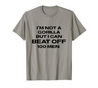 I’m Not a Gorilla But I Can Beat Off 100 Men T-Shirt