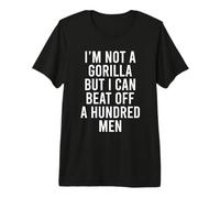 I’m Not A Gorilla But I Can Beat Off A Hundred Men Premium T-Shirt