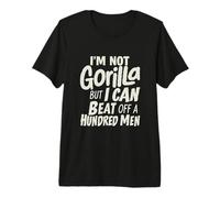 I’m Not A Gorilla But I Can Beat Off A Hundred Men Premium T-Shirt