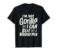 I’m Not A Gorilla But I Can Beat Off A Hundred Men T-Shirt