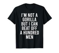 I’m Not A Gorilla But I Can Beat Off A Hundred Men T-Shirt