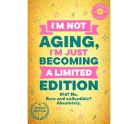 I’m Not Aging, I’m Just Becoming a Limited Edition: “Old? No. Rare and collectible? Absolutely”