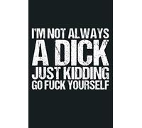 I M Not Always A Dick Just Kidding Go Fuck Yourself: Notebook Planner - 6x9 inch Daily Planner Journal, To Do List Notebook, Daily Organizer, 114 Pages