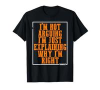 I’m Not Arguing I’m Just Explaining Why I’m Always Right T-Shirt
